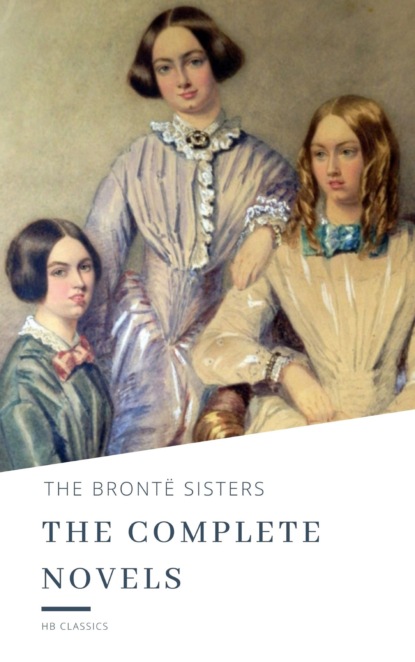 The Bront? Sisters: The Complete Novels — Эмили Бронте