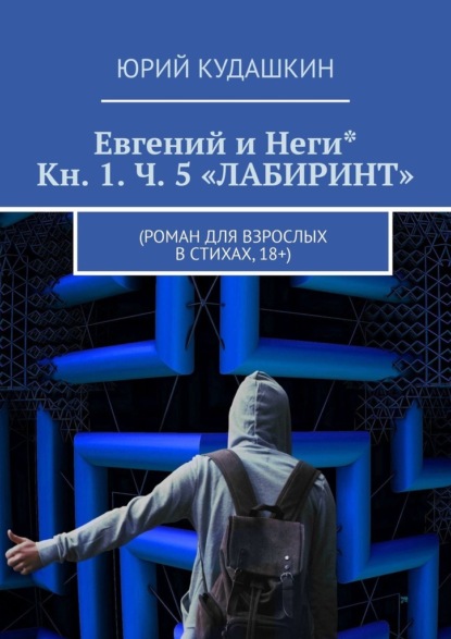 Евгений и Неги* Кн. 1. Ч. 5 «ЛАБИРИНТ». (Роман для взрослых в стихах, 18+) - Юрий Кудашкин