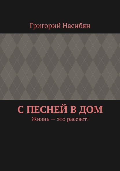 С песней в дом. Жизнь – это рассвет! — Григорий Насибян