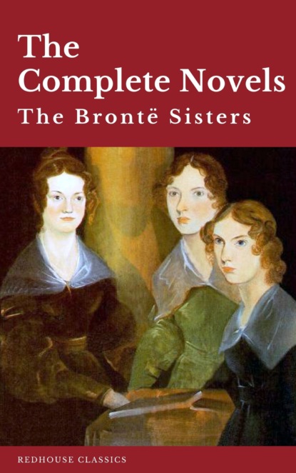 The Bront? Sisters: The Complete Novels — Эмили Бронте