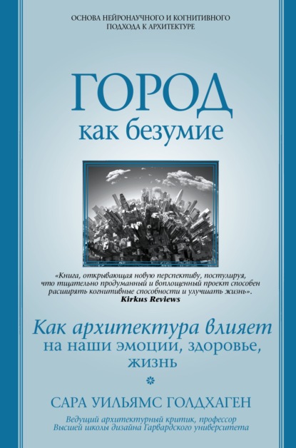 Город как безумие. Как архитектура влияет на наши эмоции, здоровье, жизнь - Сара Уильямс Голдхаген