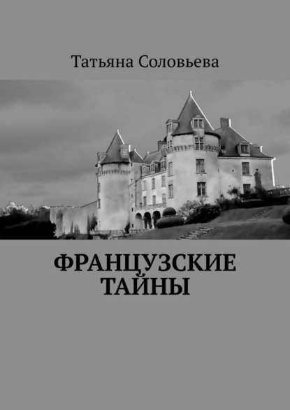 Французские тайны - Татьяна Соловьева