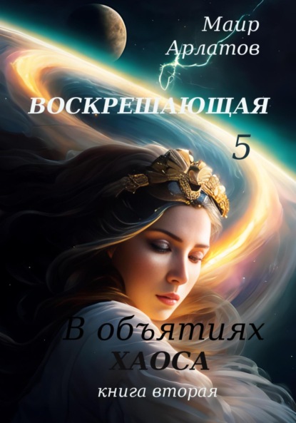 Воскрешающая 5. В объятиях Хаоса. Книга вторая — Маир Арлатов