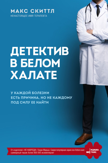 Детектив в белом халате. У каждой болезни есть причина, но не каждому под силу ее найти — Макс Скиттл