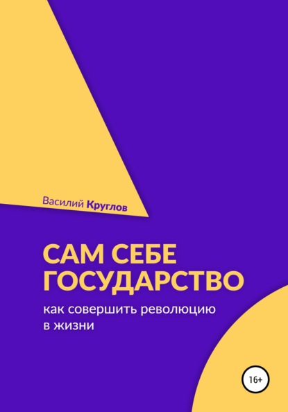 Сам себе государство. Как совершить революцию в жизни - Василий Круглов