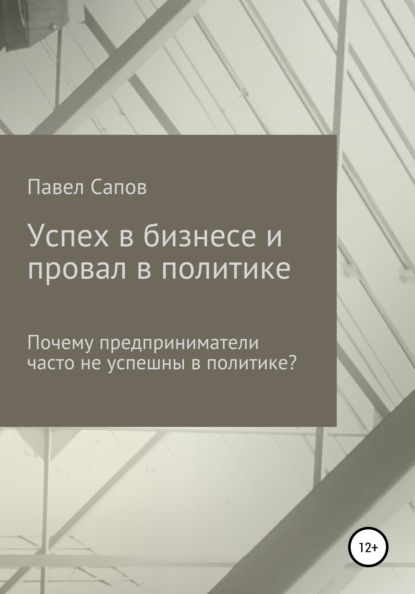 Успех в бизнесе и провал в политике: почему предприниматели часто не успешны в политике? — Павел Сапов