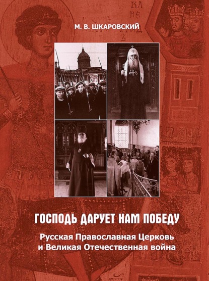 «Господь дарует нам победу». Русская Православная Церковь и Великая Отечественная война — М. В. Шкаровский