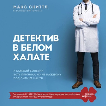 Детектив в белом халате. У каждой болезни есть причина, но не каждому под силу ее найти — Макс Скиттл