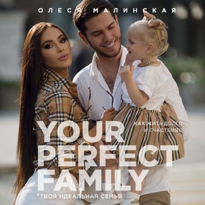 Your perfect family. Как жить долго и счастливо. Твоя идеальная семья — Олеся Малинская