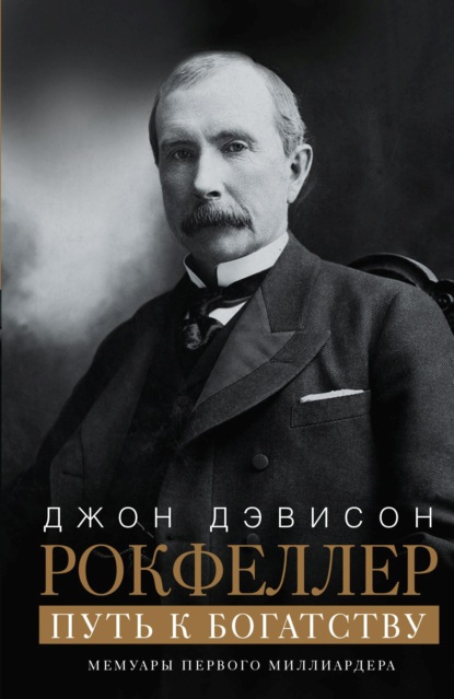 Путь к богатству. Мемуары первого миллиардера — Джон Дэвисон Рокфеллер