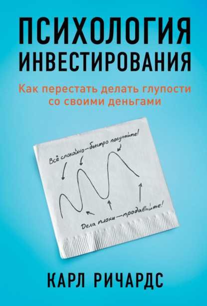 Психология инвестирования. Как перестать делать глупости со своими деньгами - Карл Ричардс