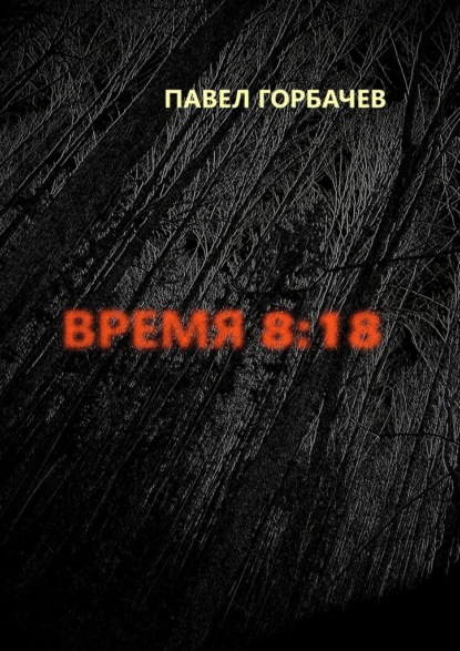 Время 8:18 - Павел Горбачев