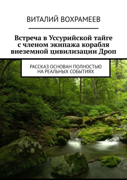 Встреча в Уссурийской тайге с членом экипажа корабля внеземной цивилизации Дроп. Рассказ основан полностью на реальных событиях — Виталий Вохрамеев