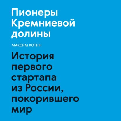 Пионеры Кремниевой долины. История первого стартапа из России, покорившего мир — Максим Котин