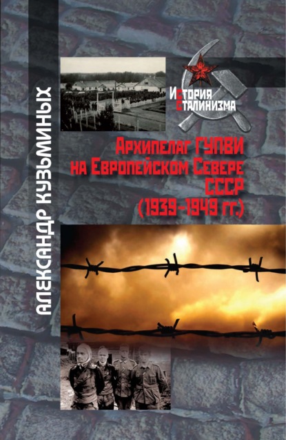 Архипелаг ГУПВИ на Европейском Севере СССР (1939–1949 гг.) — Александр Кузьминых