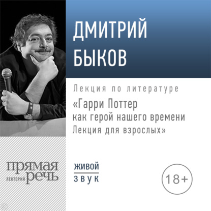 Лекция «Гарри Поттер как герой нашего времени. Лекция для взрослых» - Дмитрий Быков