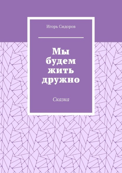 Мы будем жить дружно. Сказка - Игорь Сидоров