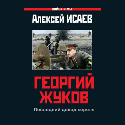 Георгий Жуков. Последний довод короля - Алексей Исаев