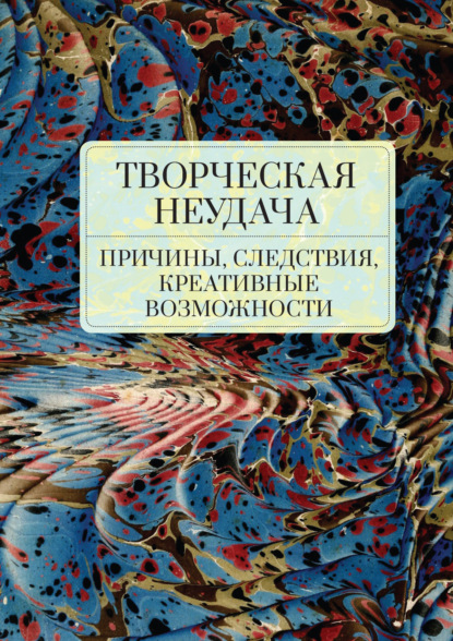 Творческая неудача: причины, следствия, креативные возможности — Коллектив авторов