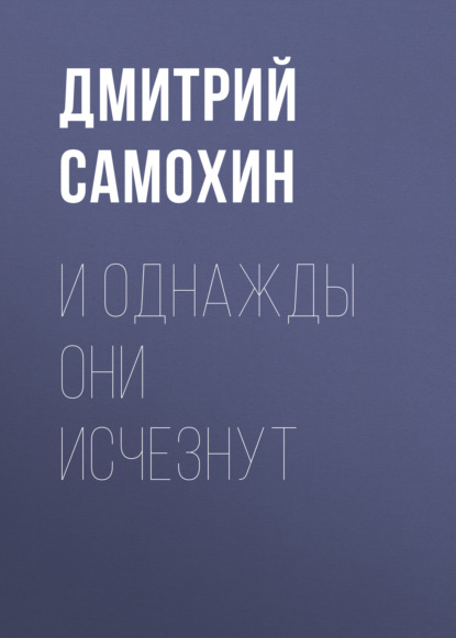 И однажды они исчезнут - Дмитрий Самохин