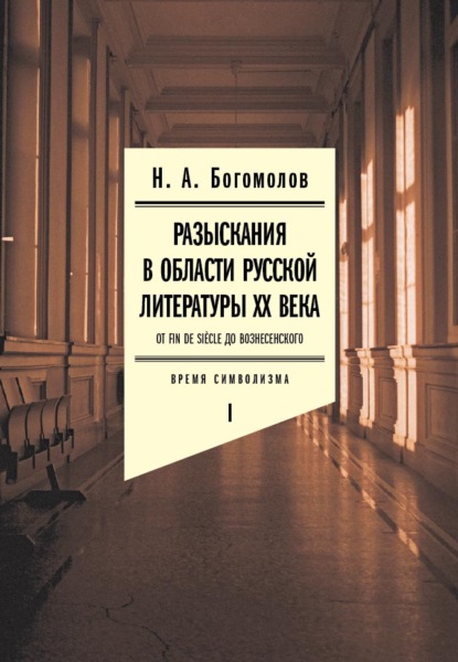 Разыскания в области русской литературы ХХ века. От fin de si?cle до Вознесенского. Том 1: Время символизма - Н. А. Богомолов