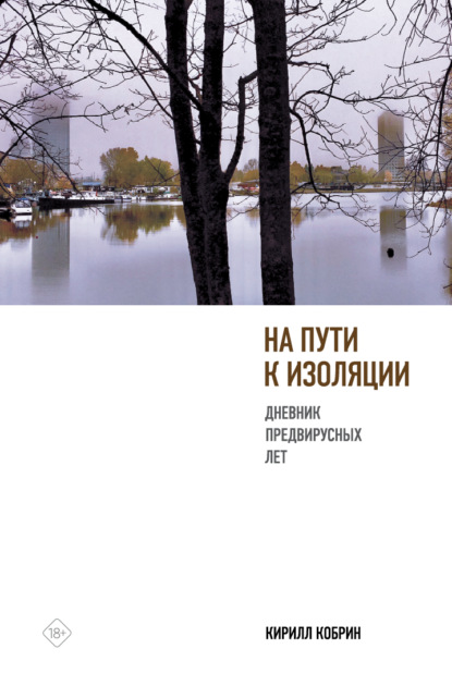 На пути к изоляции. Дневник предвирусных лет (+ карантинный эпилог) - Кирилл Кобрин