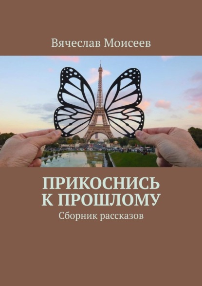 Прикоснись к прошлому. Сборник рассказов - Вячеслав Моисеев