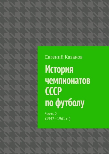 История чемпионатов СССР по футболу. Часть 2 (1947—1961 гг.) — Евгений Николаевич Казаков