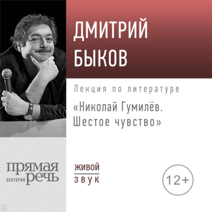 Лекция «Николай Гумилев. Шестое чувство» - Дмитрий Быков