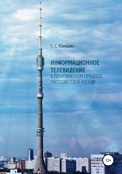 Информационное телевидение в политическом процессе постсоветской России - Сергей Сергеевич Коняшин