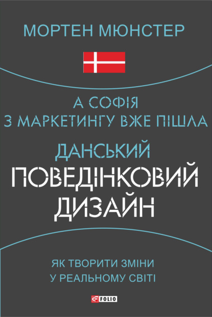 А Софія з маркетингу вже пішла. Данський поведінковий дизайн. Як творити зміни у реальному світі — Мортен Мюнстер