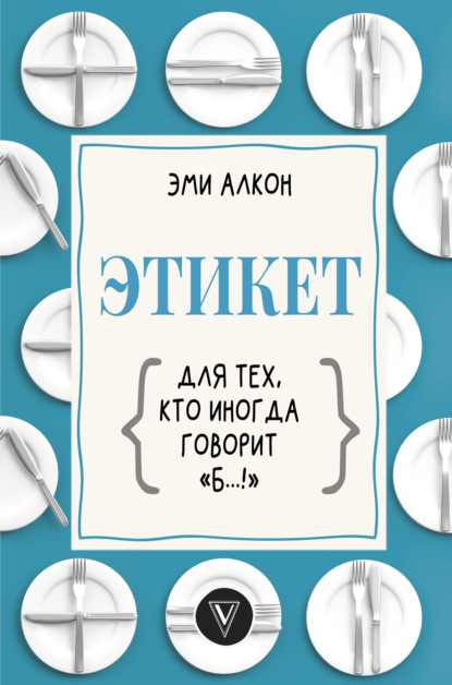 Этикет для тех, кто иногда говорит «б…!» - Эми Алкон