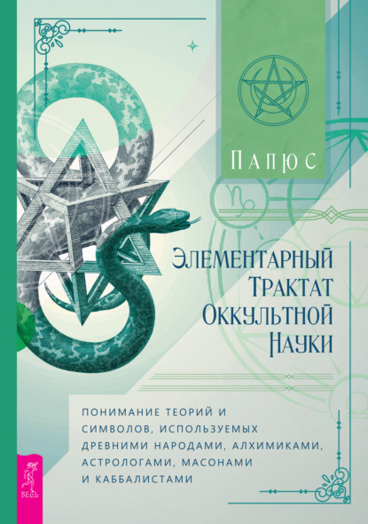 Элементарный трактат оккультной науки: понимание теорий и символов, используемых древними народами, алхимиками, астрологами, масонами и каббалистами — Папюс