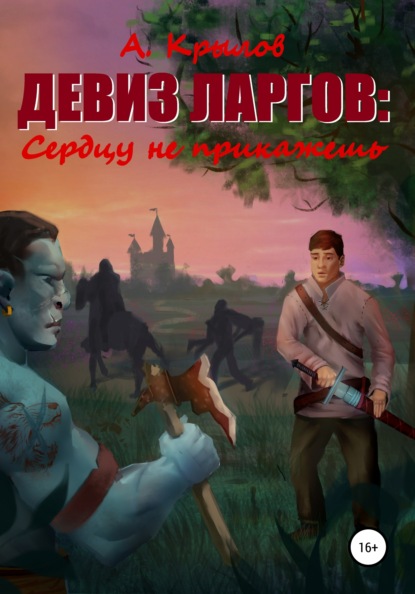 Девиз ларгов: Сердцу не прикажешь — Александр Викторович Крылов