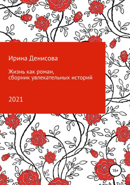 Жизнь как роман. Сборник увлекательных историй — Ирина Денисова