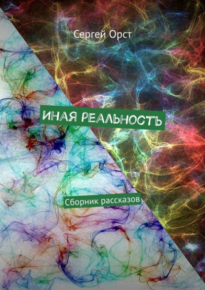 Иная реальность. Сборник рассказов — Сергей Орст