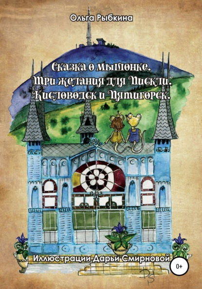 Сказка о мышонке. Три желания для Пискли. Кисловодск и Пятигорск — Ольга Рыбкина