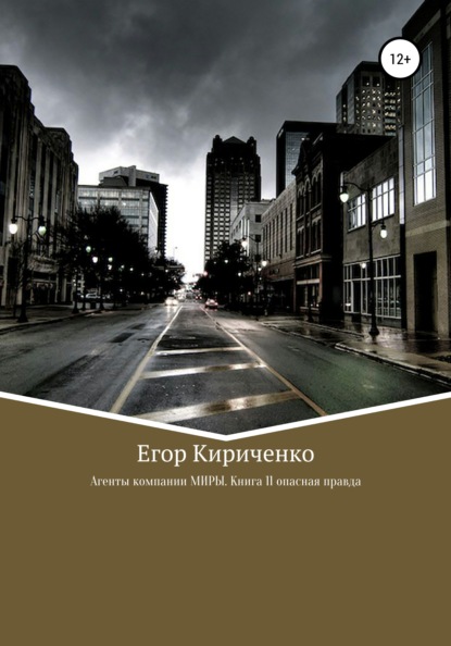 Агенты компании МИРЫ. Книга 11. Опасная правда - Егор Михайлович Кириченко