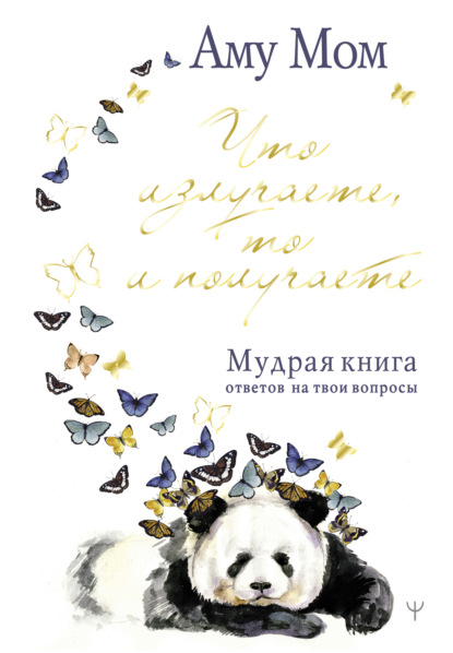 Что излучаете, то и получаете. Мудрая книга ответов на твои вопросы — Аму Мом