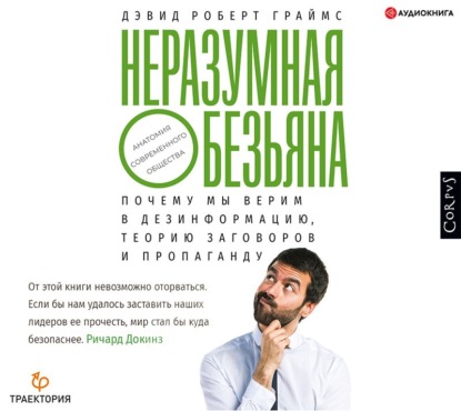 Неразумная обезьяна. Почему мы верим в дезинформацию, теории заговора и пропаганду - Дэвид Роберт Граймс