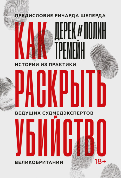 Как раскрыть убийство. Истории из практики ведущих судмедэкспертов Великобритании — Дерек Тремейн