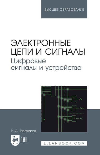 Электронные сигналы и цепи. Цифровые сигналы и устройства. Учебное пособие для вузов — Р. А. Рафиков