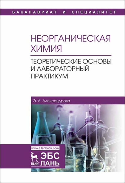 Неорганическая химия. Теоретические основы и лабораторный практикум — Э. А. Александрова