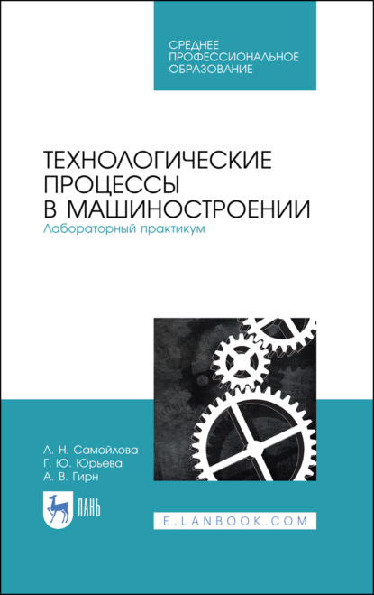 Технологические процессы в машиностроении. Лабораторный практикум. Учебное пособие для СПО — Л. Н. Самойлова