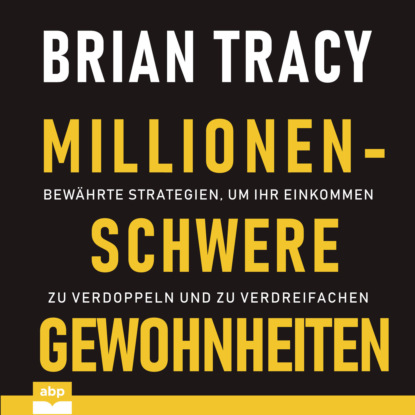 Millionenschwere Gewohnheiten - Bew?hrte Strategien, um Ihr Einkommen zu verdoppeln und zu verdreifachen (Ungek?rzt) — Брайан Трейси