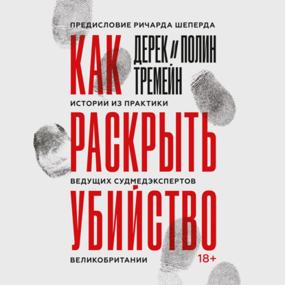 Как раскрыть убийство. Истории из практики ведущих судмедэкспертов Великобритании — Дерек Тремейн