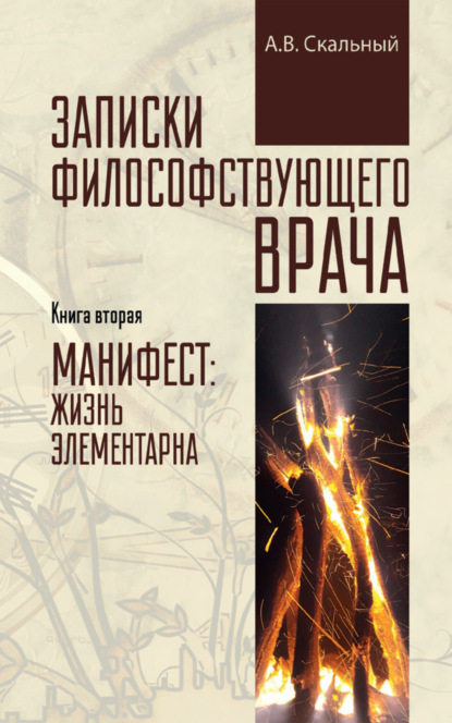 Записки философствующего врача. Книга вторая. Манифест: жизнь элементарна — Анатолий Скальный