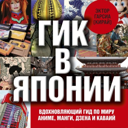 Гик в Японии. Вдохновляющий гид по миру аниме, манги, дзена и каваий — Эктор Гарсиа (Кирай)