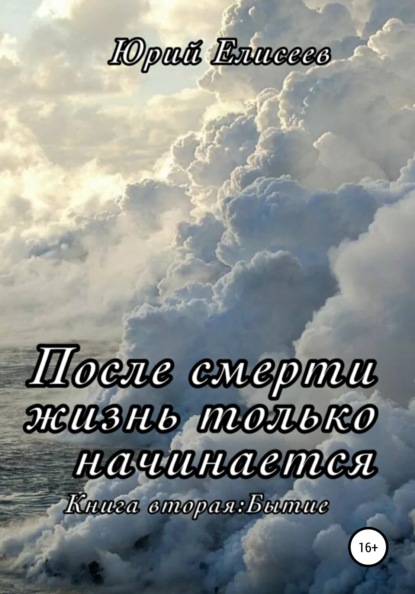 После смерти жизнь только начинается. Книга вторая. Бытие - Юрий Павлович Елисеев