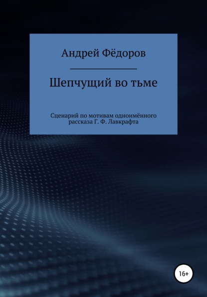 Шепчущий во тьме. Сценарий по мотивам одноимённого рассказа Г. Ф. Лавкрафта — Андрей Владимирович Фёдоров